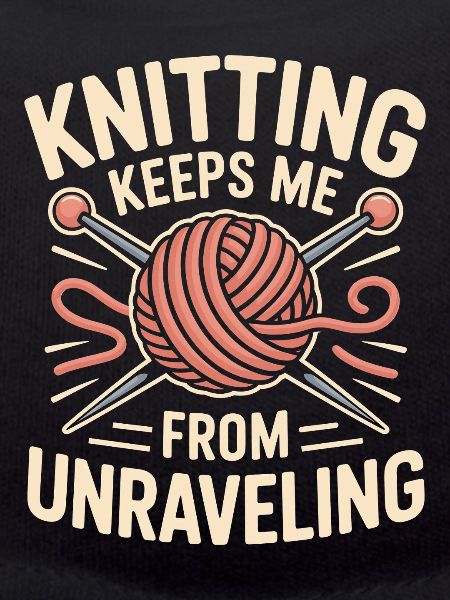 Knitting Keeps Me From Unraveling