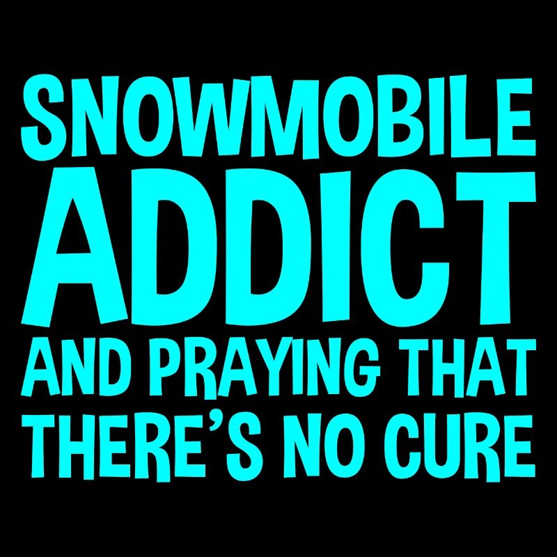 Snowmobile Addict And Praying That Theres No Cure
