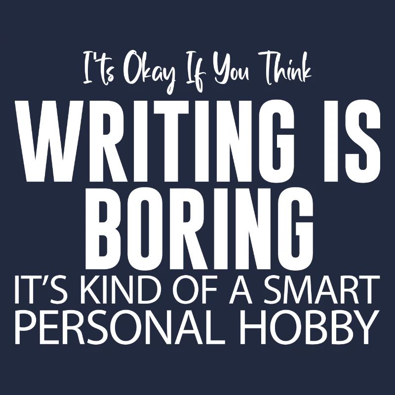 It's Okay If You Think Writing Is Boring