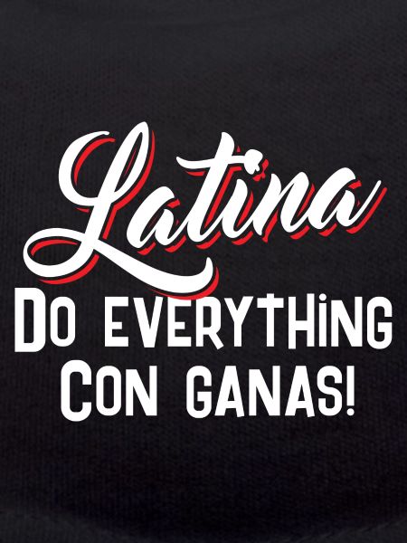 Latina Do everything Con Ganas