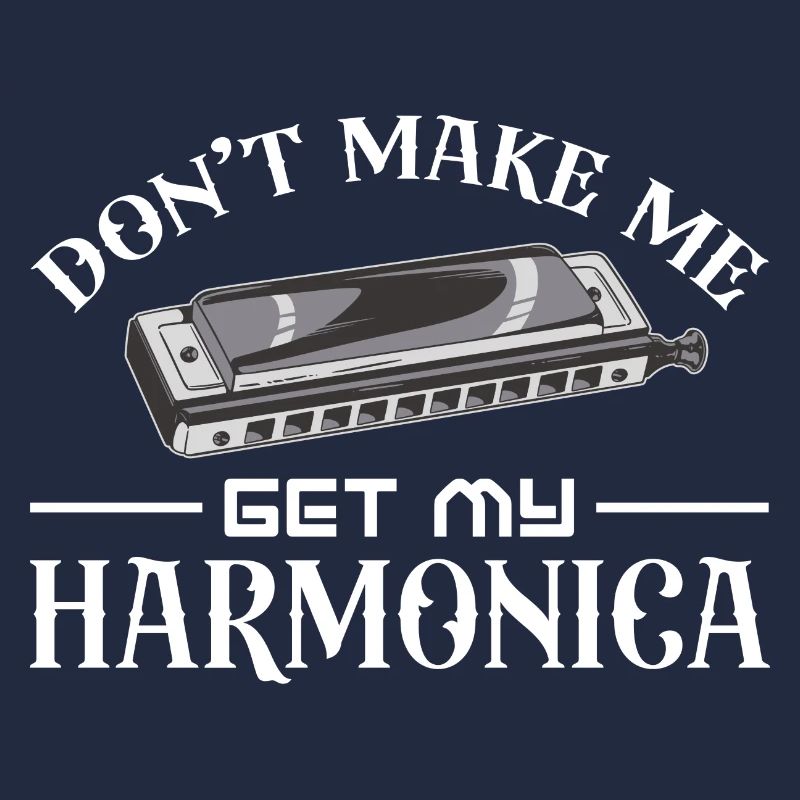 Don't make me get my harmonica