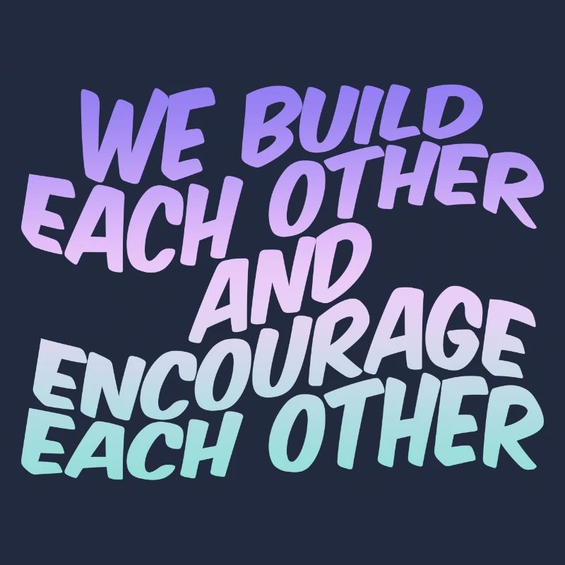 We Build Each Other And Encourage Each Other