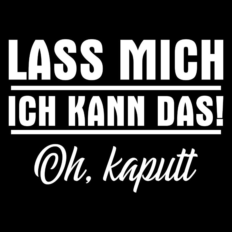 Lass mich ich kann das oh kaputt