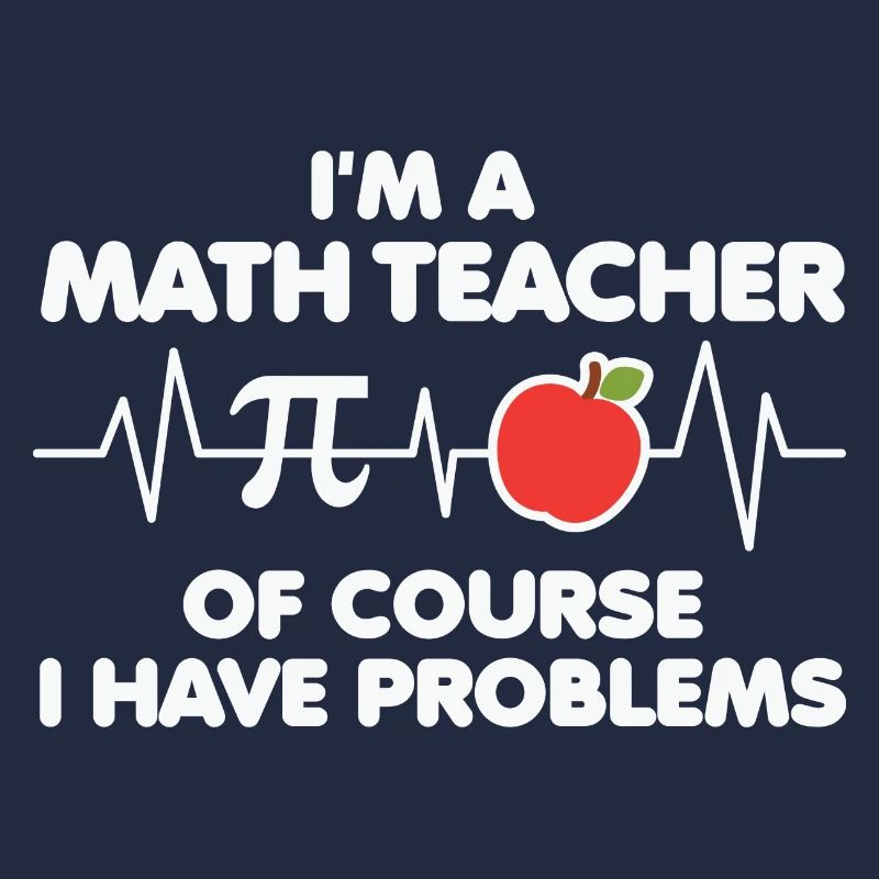 Math Teacher of course i have problems