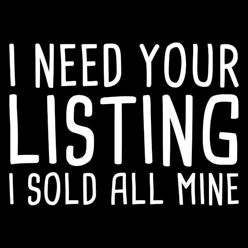 I Need Your Listing I Sold All Mine