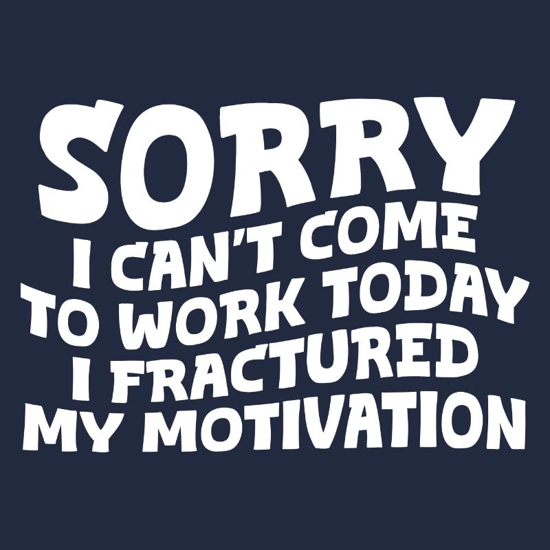 I Can't Come To Work, I Fractured My Motivation