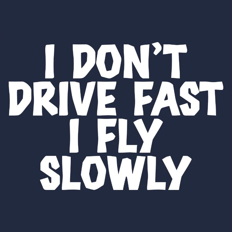 I Don't Drive Fast I Fly Slowly 2