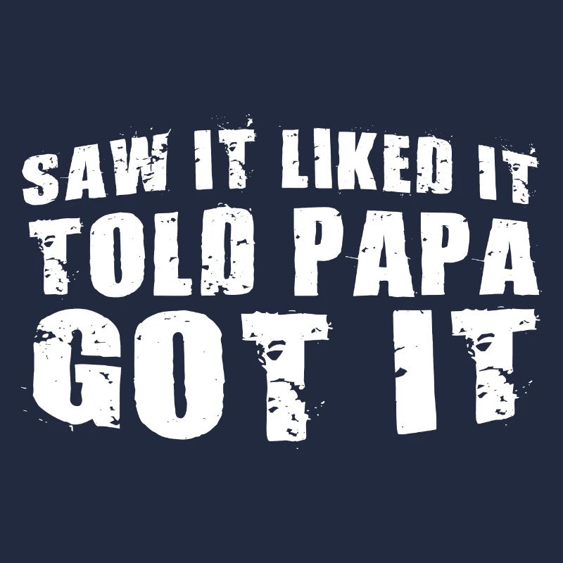 Saw It Liked It Told Papa Got It 11