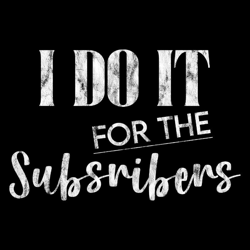 I Do It For The Subscribers 3