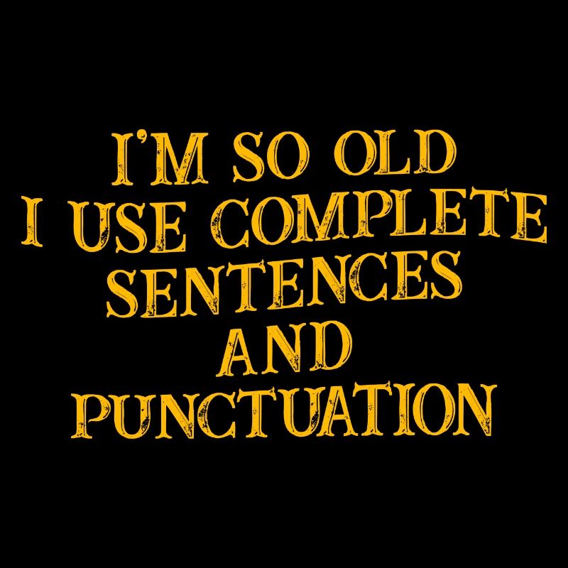 I'm So Old, I Use Complete Sentences 3