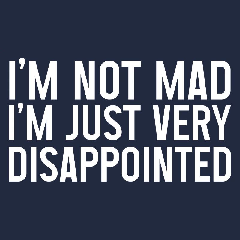 I'm Not Mad, I'm Just Very Disappointed