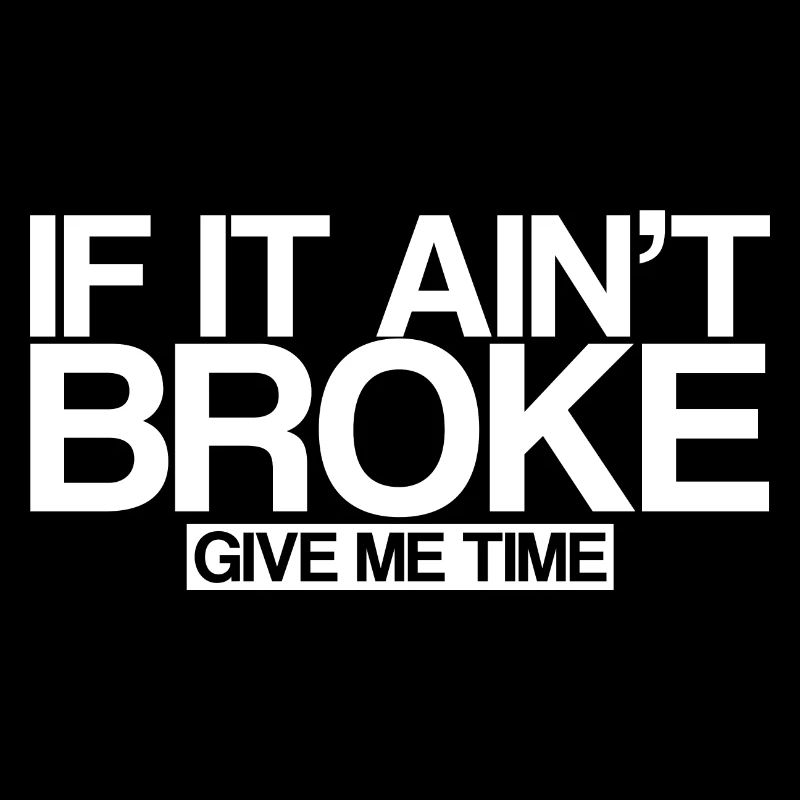 If It Ain't Broke, Give Me Time 3