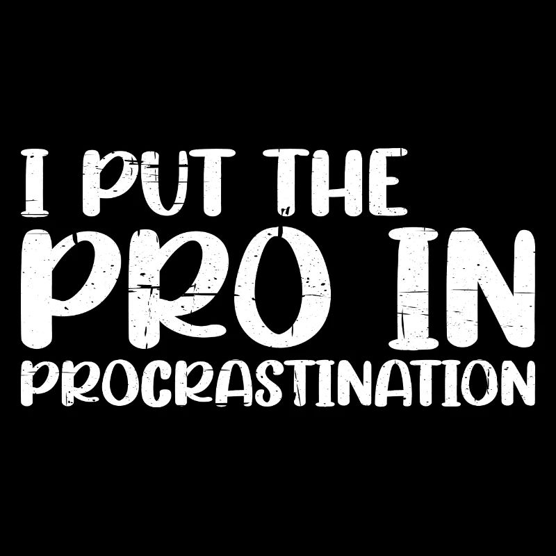 I Put The Pro In Procrastination 19