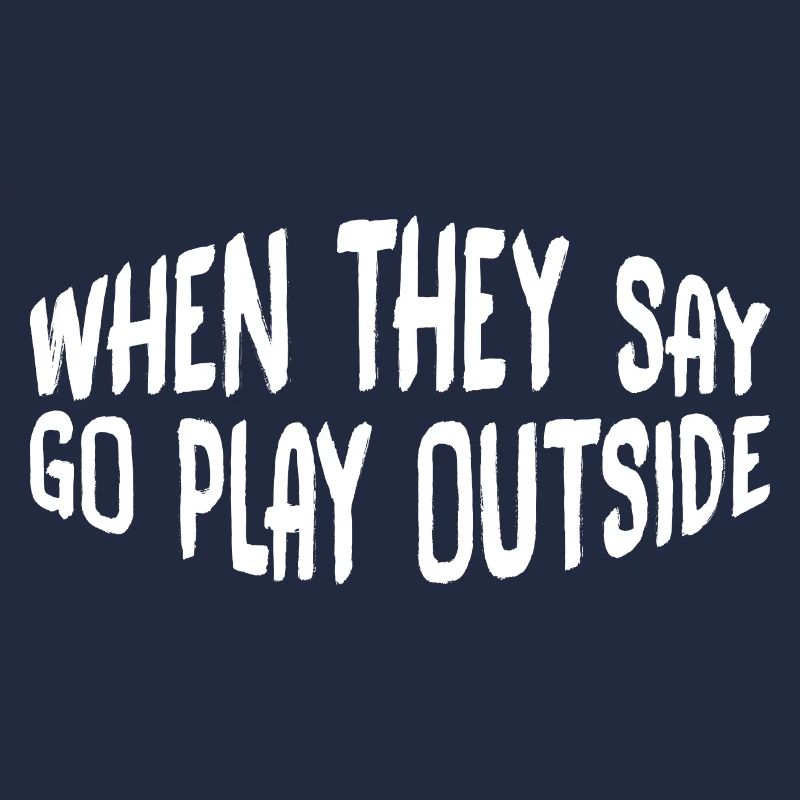 When They Say Go Play Outside 4
