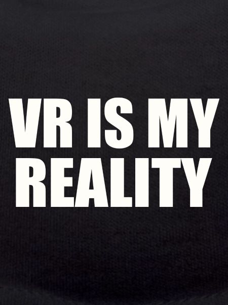 VR is my REALITY