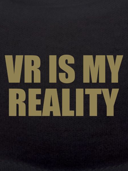 VR is my REALITY
