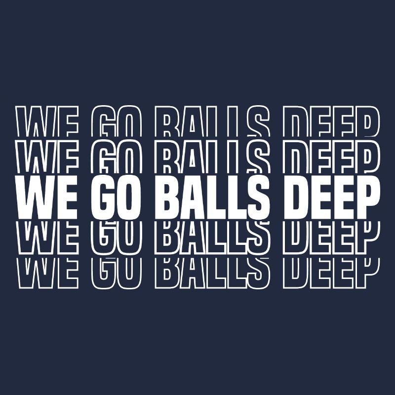 We Go Balls Deep 17