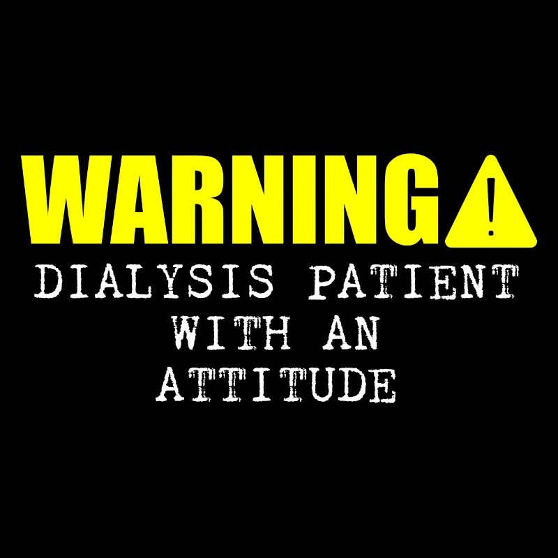 Warning Dialysis Patient With An Attitude 3