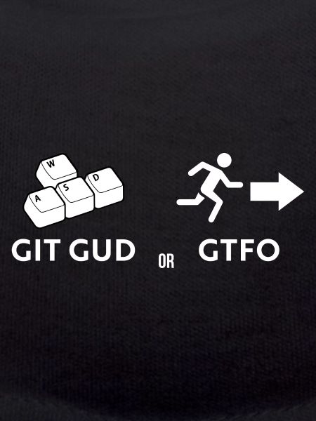 Git gud oder weggehen