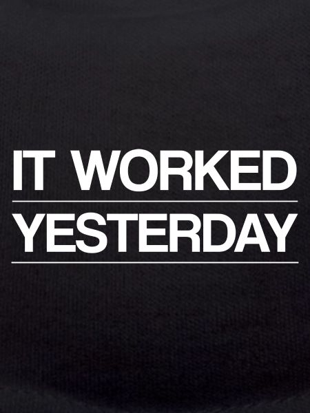 It Worked Yesterday