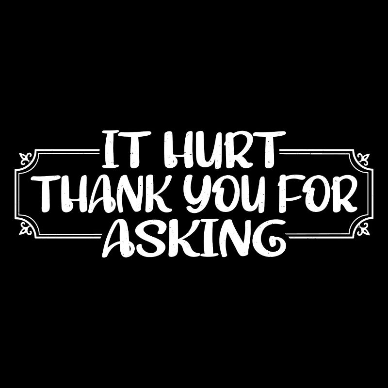 It Hurt, Thank You For Asking 12