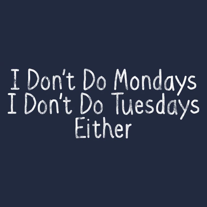 I Don't Do Mondays I Don't Do Tuesdays Either 3