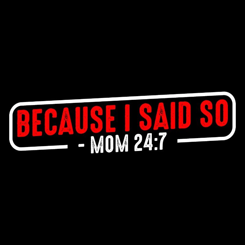 Because I Said So Mom 24:7 15