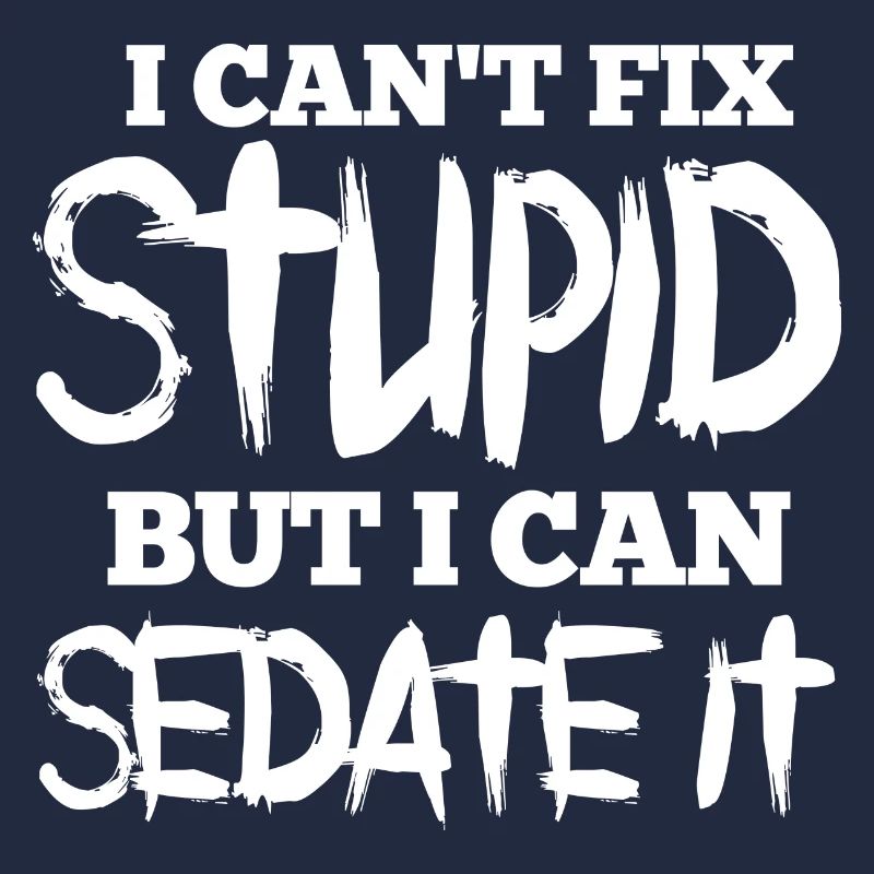 Cant Fix Stupid But I Can Sedate It - Sedation