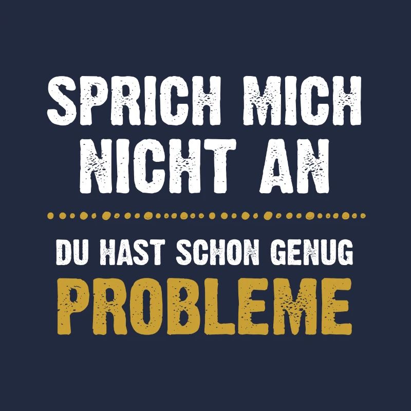 Sprich mich nicht an du hast genug Probleme