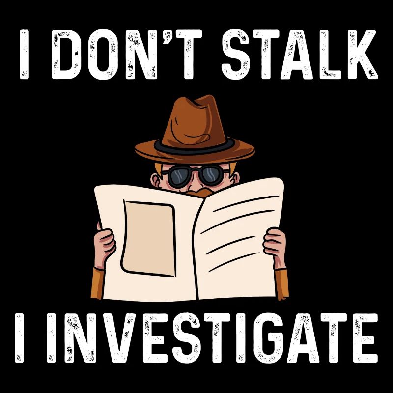 I don't stalk I investigate Design for a