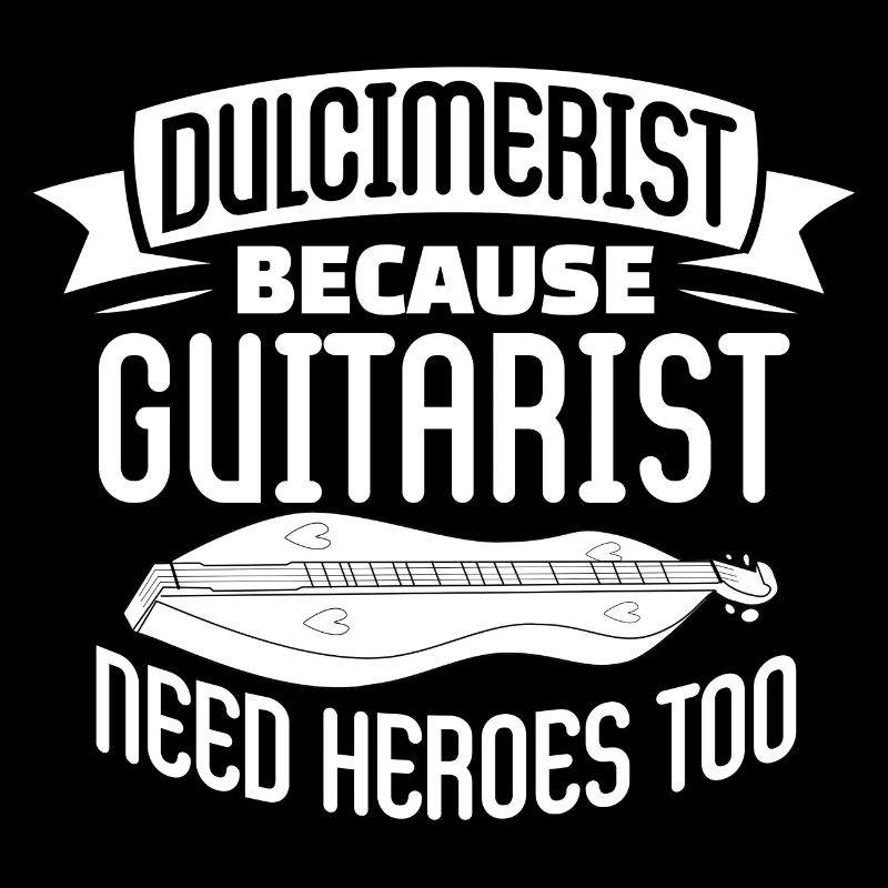 Dulcimerist because Guitarist need Heroes too