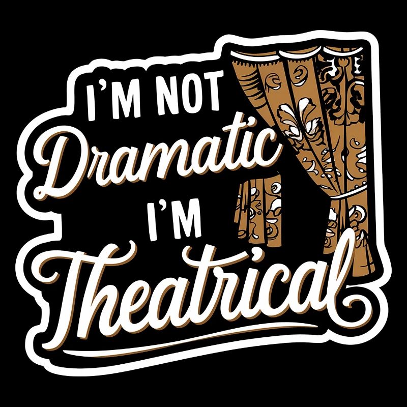 I'm Not Dramatic, I'm Theatrical 49
