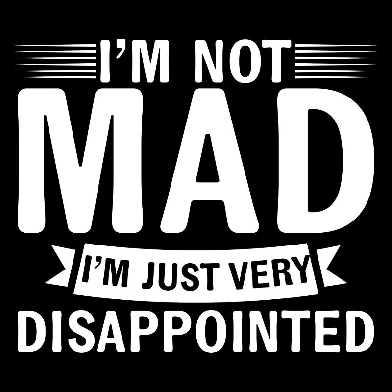 I'm Not Mad, I'm Just Very Disappointed 4