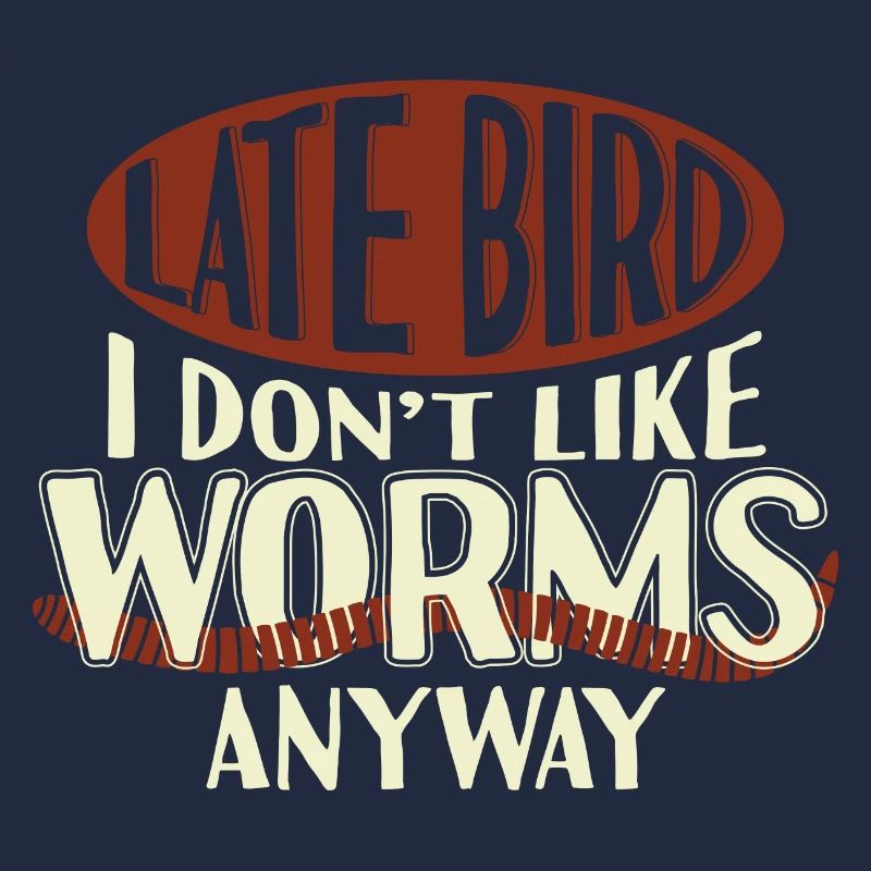 Late Bird I Dont Like Worms Anyway
