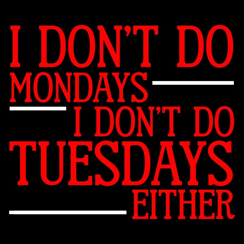 I Don't Do Mondays I Don't Do Tuesdays Either 2