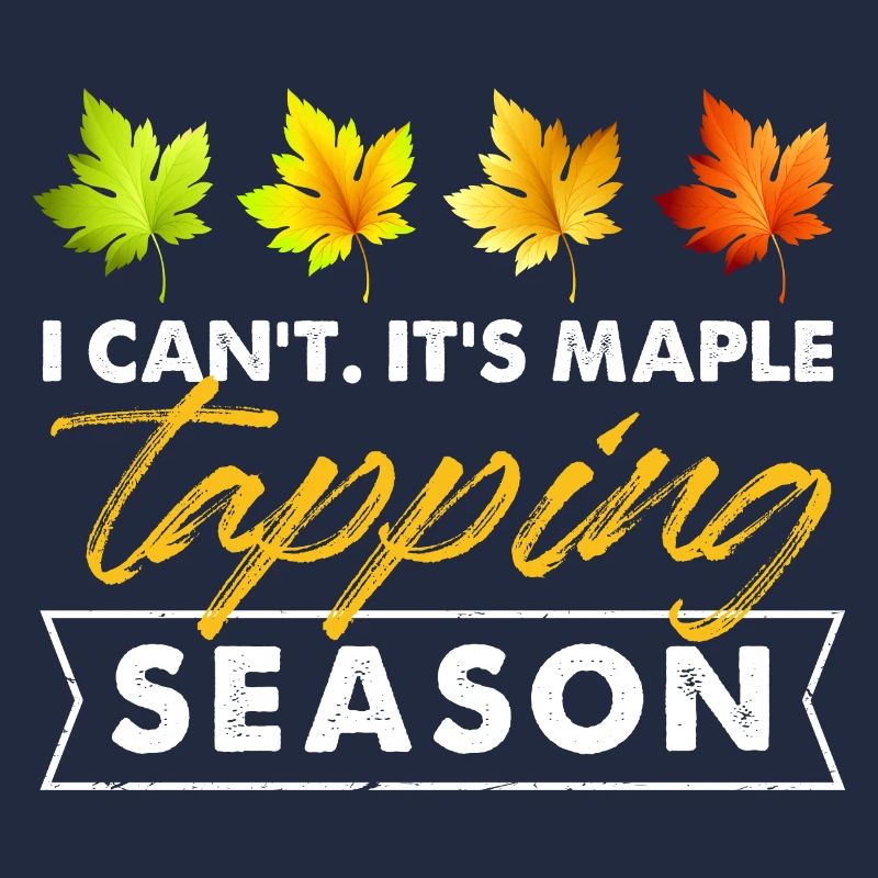 I Can't It's Maple Tapping Season Maple Sap