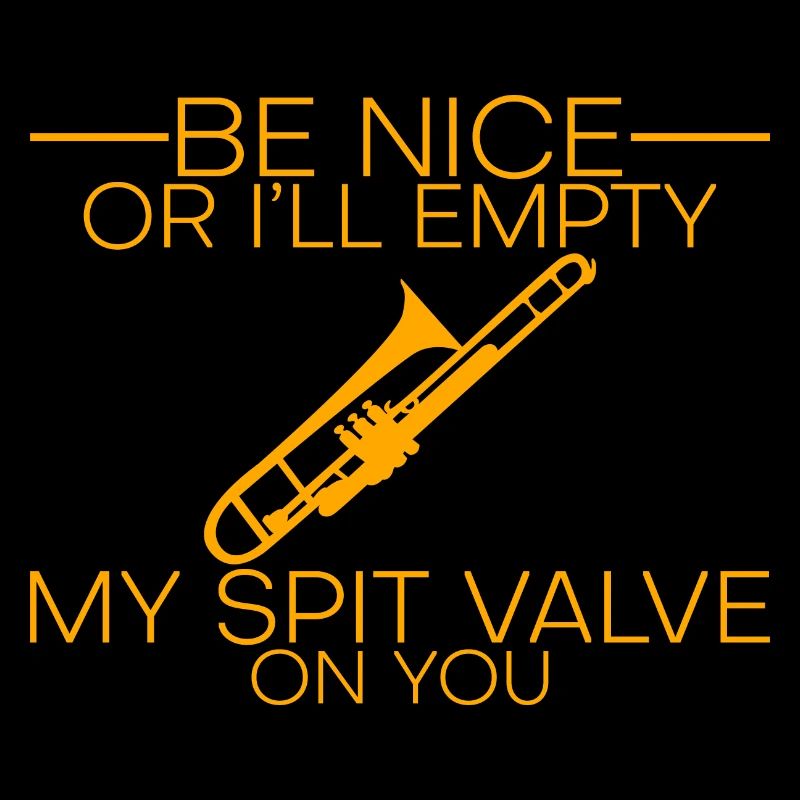 Be Nice Or I'll Empty My Spit Valve On You 3