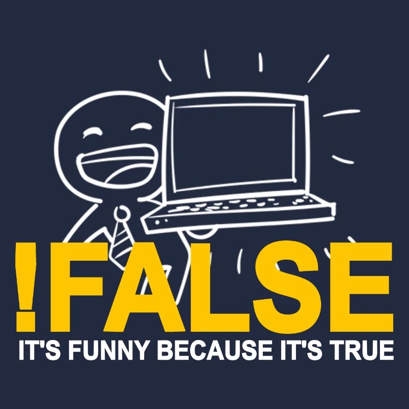 !FALSE It's Funny Because It's True Programmer