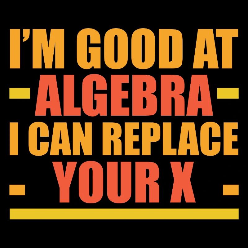 I'm Good At Algebra, I Can Replace Your X 4