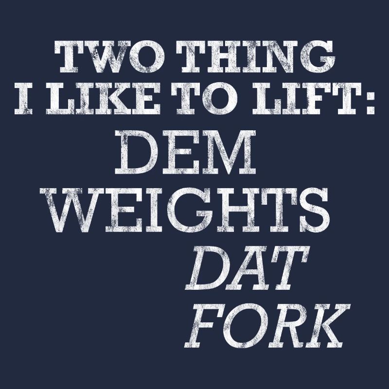 Two Things I Like To Lift, Dem Weights, Dat Fork 3