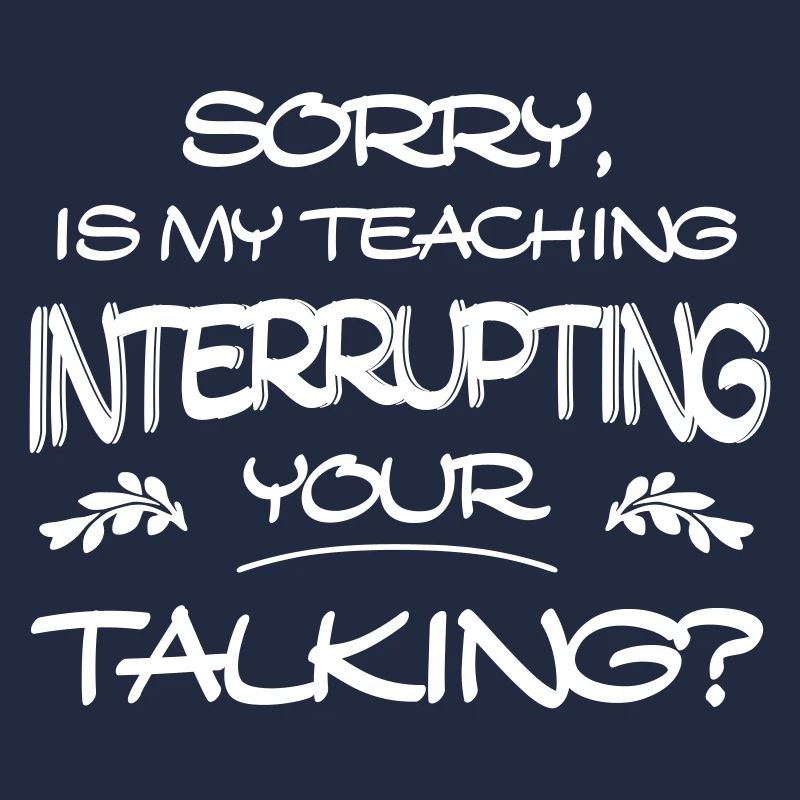 Sorry Is My Teaching Interrupting Your Talking