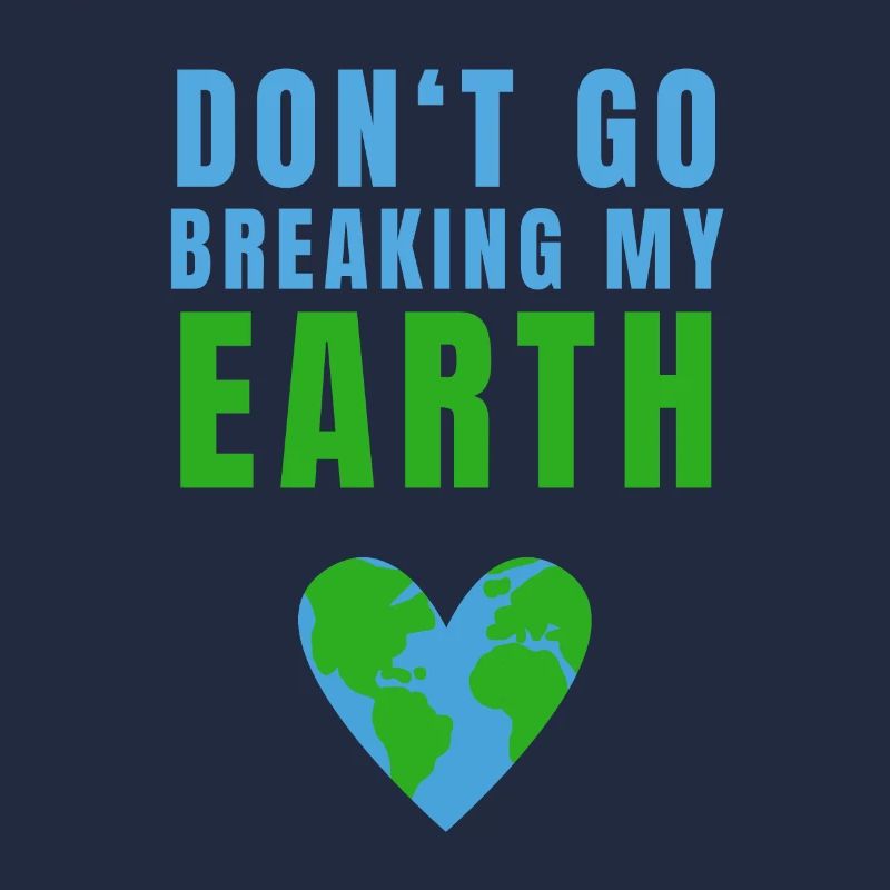 Don't Go Breaking My Earth Erde Planet Klima