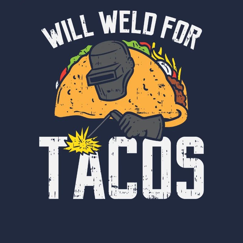 Will Weld for tacos - Welder Welding Taco