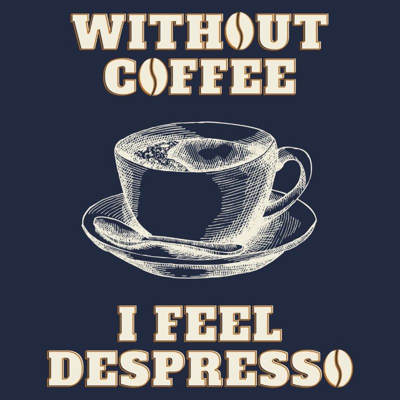 WITHOUT COFFEE I FEEL DESPRESSO