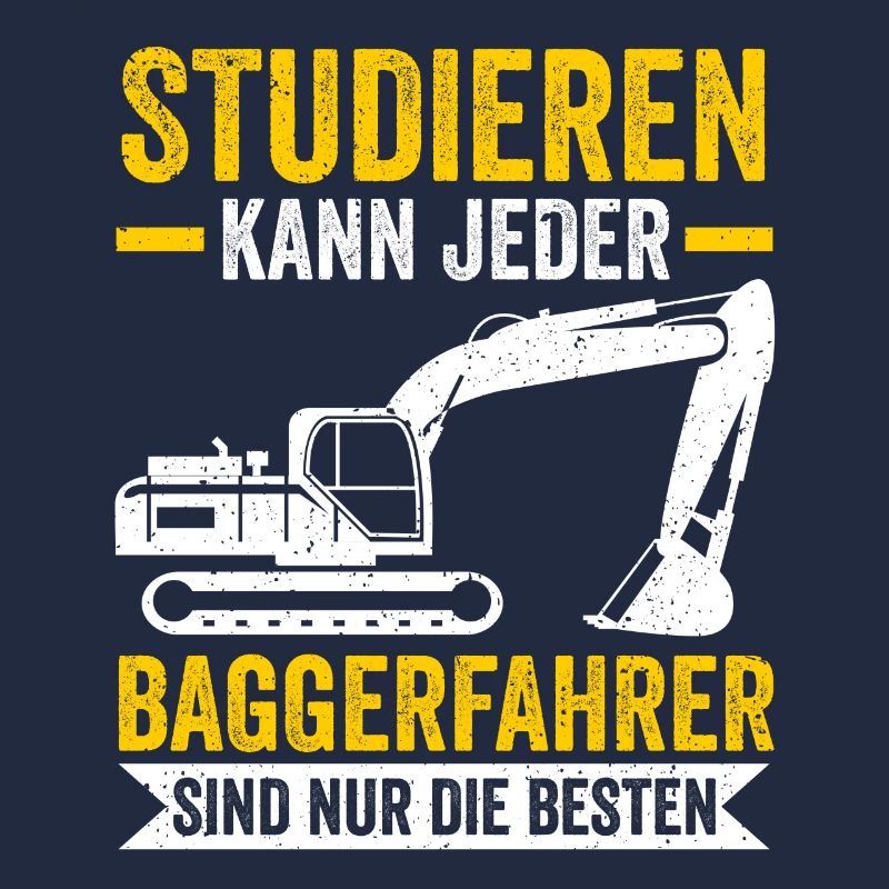 Studieren kann jeder Baggerfahrer Baggern Bagger