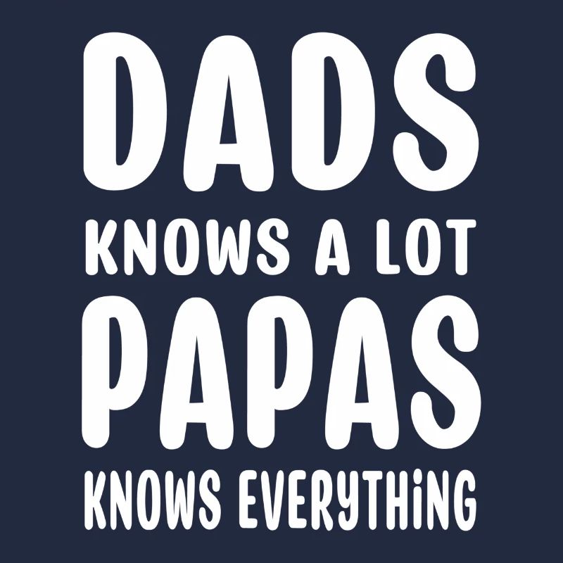 dads knows a lot papas know everything
