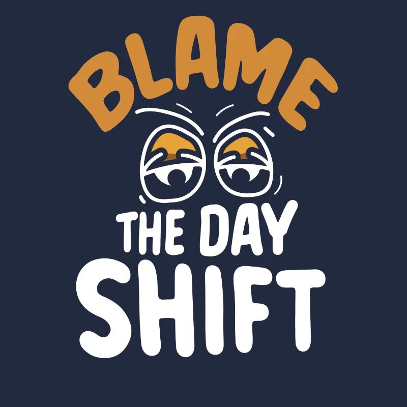 Blame the day shift night shift work