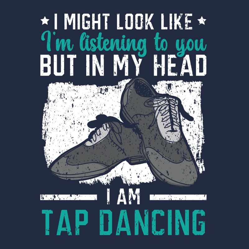 In my head I am tap dancer tap dancer