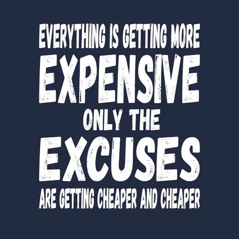 Everything will be more expensive only the excuses will be cheaper