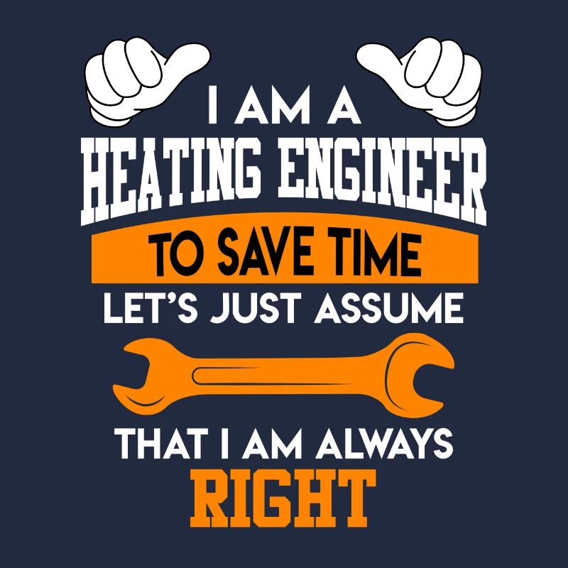 I am a heating engineer and I am always right